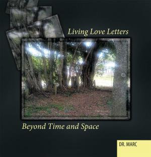 Cover of the book Living Love Letters Beyond Time and Space by Bethany-Elizabeth Faye Hansen