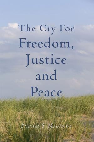 Cover of the book The Cry for Freedom, Justice and Peace by Jay Nayar