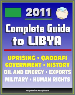 Book cover of 2011 Complete Guide to Libya: Muammar al Qadhafi (Colonel Gadhafi, Qaddafi, Gaddafi), Government, Politics, Military, Human Rights, History, Economy, Uprising - Authoritative Coverage