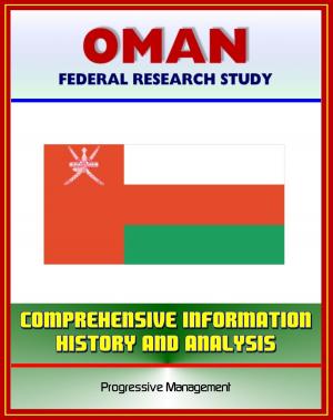 Cover of the book Oman: Federal Research Study with Comprehensive Information, History, and Analysis - Politics, Economy, Military by Progressive Management