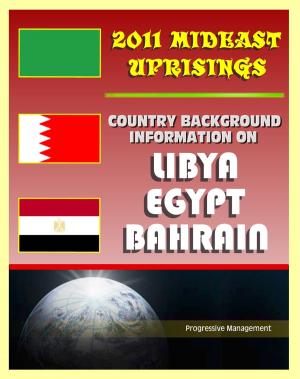 Book cover of 2011 Mideast Uprisings: Country Background Information on Libya and Gaddafi, Egypt, and Bahrain - Authoritative Coverage of Government, Military, Human Rights, History