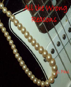 Cover of the book All the Wrong Reasons by JL Paul