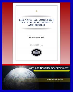 Cover of the book The Moment of Truth: The Final Report of the National Commission on Fiscal Responsibility and Reform, with Additional Member Comments - Federal Deficit, Social Security, Medicare, Entitlements by Progressive Management