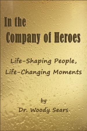 Cover of In the Company of Heroes: Life-Shaping People, Life-Changing Moments