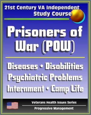 Cover of the book 21st Century VA Independent Study Course: American Prisoners of War (POW) - Diseases, Service-Connected Disabilities, Psychiatric Problems, Internment Morbidity and Mortality, Camp Life by Progressive Management