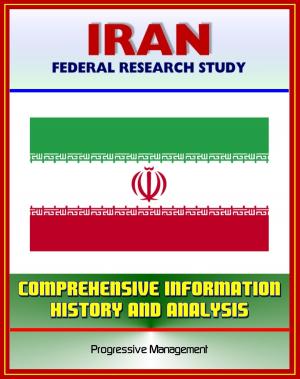 Book cover of Iran: Federal Research Study and Country Profile with Comprehensive Information, History, and Analysis - Politics, Economy, Military