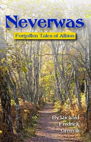 Cover of Neverwas: Forgotten Tales of Albion by Richard Fredric Grenvile, Richard Fredric Grenvile