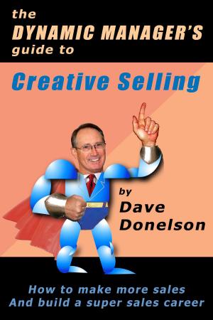 Book cover of The Dynamic Manager's Guide To Creative Selling: How To Make More Sales And Build A Super Sales Career