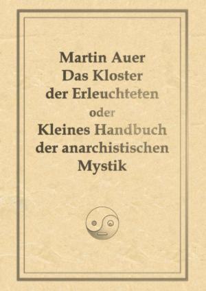 Cover of the book Das Kloster der Erleuchteten oder Kleines Handbuch der anarchistischen Mystik by Martin Auer