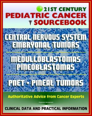 Cover of 21st Century Pediatric Cancer Sourcebook: Childhood Central Nervous System Embryonal Tumors - Medulloblastoma, Pineoblastoma, Pineal Parenchymal Tumors, PNET, Medulloepithelioma, Ependymoblastoma