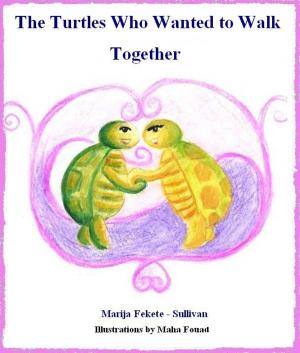Cover of the book The Turtles Who Wanted to Walk Together by Marija F. Sullivan