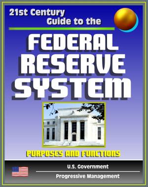 Cover of the book 21st Century Guide to the Federal Reserve System: Purposes and Functions - Detailed Look at the Structure, Responsibilities, and Operations of the Fed, Monetary Policy, America's Central Bank by Progressive Management