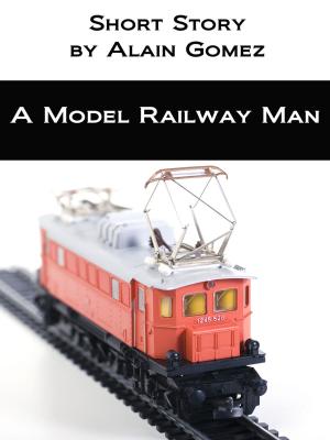 Cover of the book A Model Railway Man by Alain Gomez
