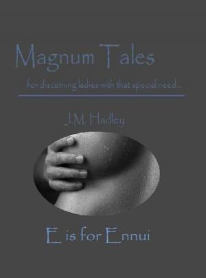 Cover of the book Magnum Tales ~ E is for Ennui by J.M. Hadley