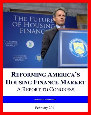 Book cover of 2011 Fannie Mae and Freddie Mac Report: Reforming America's Housing Finance Market and Fixing the Mortgage Market, Winding Down the GSEs