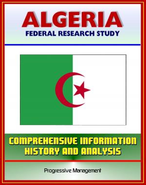 bigCover of the book Algeria: Federal Research Study and Country Profile with Comprehensive Information, History, and Analysis - Algiers, History, Politics, Economy by 