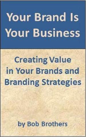Book cover of Your Brand Is Your Business: Creating Value in Your Brands and Branding Strategy