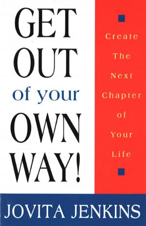 Cover of the book Get Out Of Your Own Way-Create The Next Chapter Of Your Life by Steve Viglione