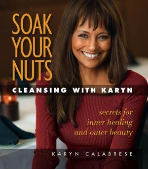 Cover of the book Soak Your Nuts: Cleansing with Karyn by Alex Brecher, Natalie Stein