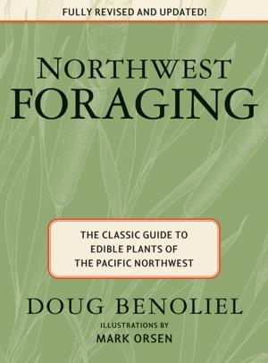 Cover of the book Northwest Foraging by Jan Carline Ph.D, Steve MacDonald M.P.H., Ph.D., Martha Lentz R.N., Ph.D.