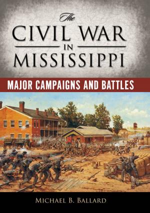 Cover of the book The Civil War in Mississippi by Katherine Borland, Tina Bucuvalas, Brent Cantrell, Martha Ellen Davis, Stavros K. Frangos, Gregory Hansen, Joyce M. Jackson, Ormond H. Loomis, Jerrilyn McGregory, Martha Nelson, Laurie K. Sommers, Robert L. Stone, Stephen Stuempfle, Anna Lomax Wood