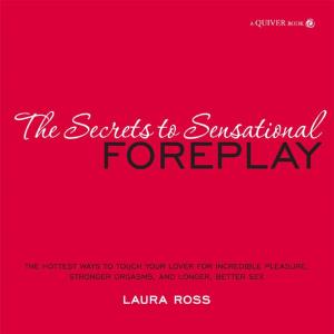 Cover of The Secrets to Sensational Foreplay: The Hottest Ways to Touch Your Lover for Incredible Pleasure, Stronger Orgasms, and Longer, Better Sex