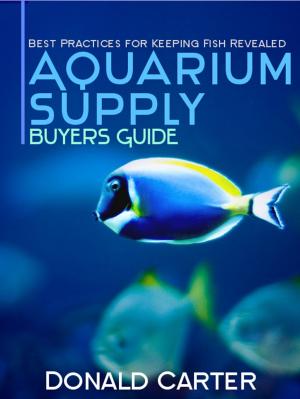 Cover of the book Aquarium Supply Buyers Guide: Best Practices for Keeping Fish Revealed by Beatrice Hensons
