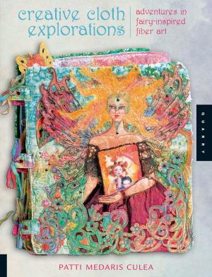 Cover of the book Creative Cloth Explorations: Adventures in Fairy-Inspired Fiber Art by Deborah Velasquez