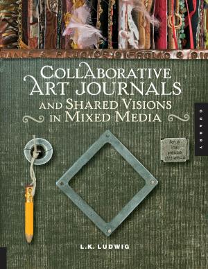 Cover of the book Collaborative Art Journals and Shared Visions in Mixed Media by Kyra Sundance