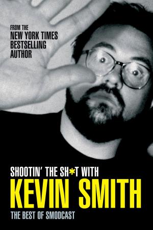 Cover of the book Shootin' the Sh*t With Kevin Smith: The Best of SModcast by S.D. Perry
