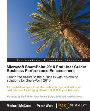 Cover of the book Microsoft SharePoint 2010 End User Guide: Business Performance Enhancement by Pav Kumar-Chatterjee