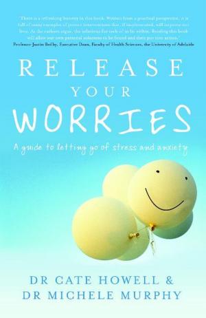 Cover of the book Release Your Worries: A guide to letting go of stress and anxiety by Dowling, Cindy, Nicoll, Neil, Thomas, Bernadette