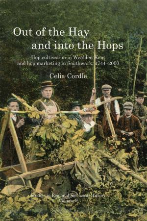 Cover of the book Out of the Hay and into the Hops: Hop Cultivation in Wealden Kent and Hop Marketing in Southwark, 1744-2000 by Ronan O'Donnell