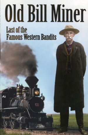 Cover of the book Old Bill Miner: Last of the Famous Western Bandits by Kathryn Bridge, Kevin Neary