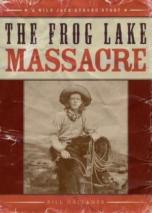 Cover of the book The Frog Lake Massacre by Janet Brons