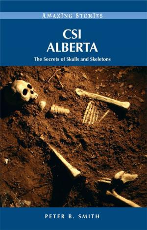 Cover of the book CSI Alberta: The Secrets of Skulls and Skeletons by Ken Mather