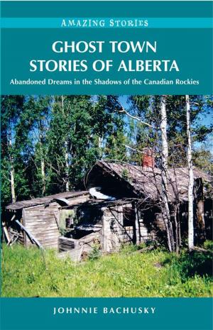 Cover of the book Ghost Town Stories of Alberta: Abandoned Dreams in the Shadows of the Canadian Rockies by Ian Macdonald, Betty O'Keefe