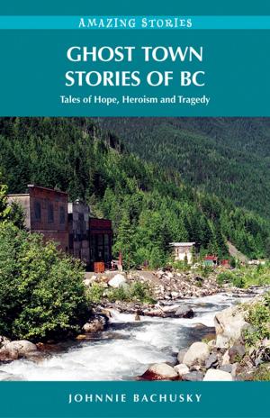Cover of the book Ghost Town Stories of BC: Tales of Hope, Heroism and Tragedy by Caroll Simpson