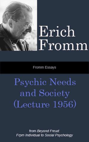 Cover of the book Fromm Essays: Psychic Needs and Society (Lecture 1956), From Beyond Freud: From Individual to Social Psychoanalysis by Erich Fromm