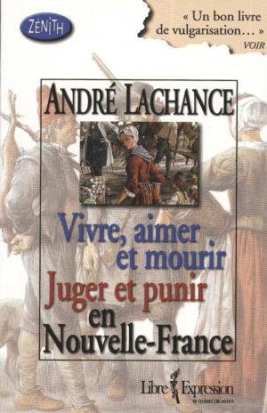 Cover of the book Vivre, aimer et mourir Juger et punir en Nouvelle-France by Jean O'Neil