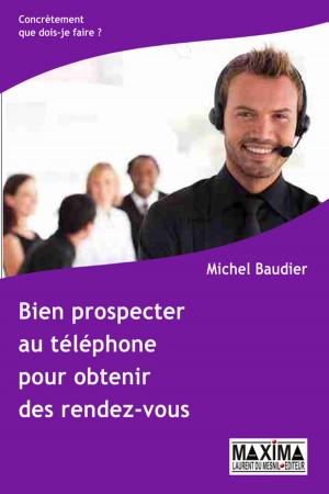 Cover of the book Bien prospecter au téléphone pour obtenir des rendez-vous by Gérald Autier