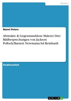 Cover of Abstrakte & Gegenstandslose Malerei: Drei Bildbesprechungen von Jackson Pollock/Barnett Newmann/Ad Reinhardt