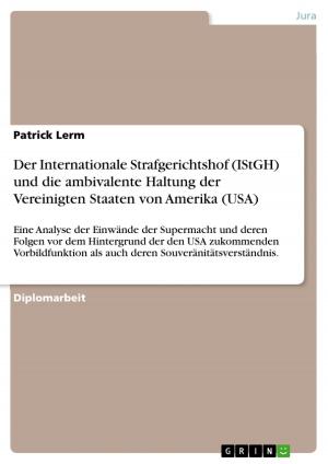 Cover of the book Der Internationale Strafgerichtshof (IStGH) und die ambivalente Haltung der Vereinigten Staaten von Amerika (USA) by Marina Schauer