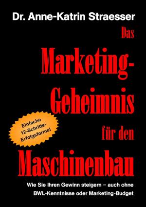 Cover of the book Das Marketing-Geheimnis für den Maschinenbau by Stefan Müller