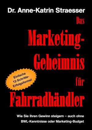 Cover of the book Das Marketing-Geheimnis für Fahrradhändler by Thomas Fuchs, Ulrich Karger, Manfred Schlüter, Christa Zeuch, Gabriele Beyerlein