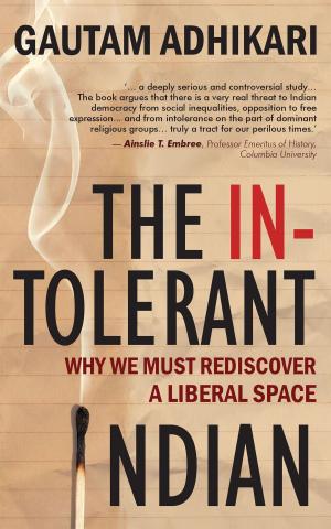 Cover of the book The Intolerant Indian : Why We Must Rediscover A Liberal Space by Bejan Daruwalla