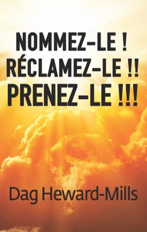 Cover of the book Nommez-le ! Réclamez-le !! Prenez-le !!! by Dag Heward-Mills
