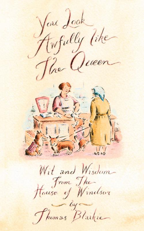 Cover of the book You look awfully like the Queen: Wit and Wisdom from the House of Windsor by Thomas Blaikie, HarperCollins Publishers