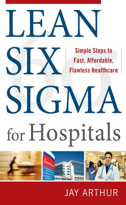 Cover of the book Lean Six Sigma for Hospitals: Simple Steps to Fast, Affordable, and Flawless Healthcare by Arthur, Jay, McGraw-Hill Companies,Inc.