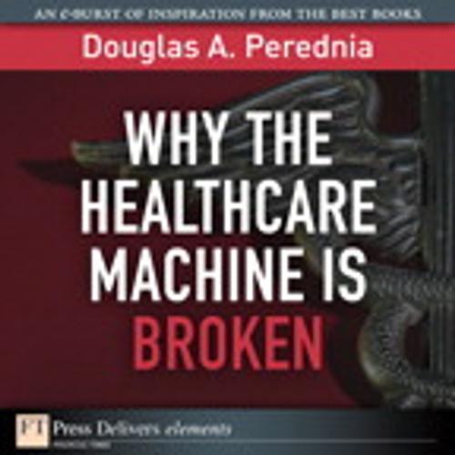 Cover of the book Why the Healthcare Machine is Broken by Douglas A. Perednia, Pearson Education